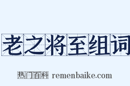 老之将至组词是什么意思的图片